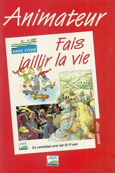 Fais jaillir la vie, en catéchèse avec les 8-11 ans, année rouge : animateur