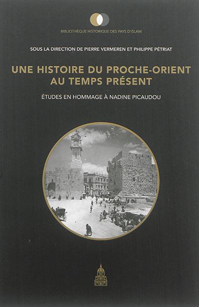 Une histoire du Proche-Orient au temps présent : études en hommage à Nadine Picaudou