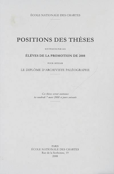 Positions des thèses soutenues par les élèves de la promotion de 2008 pour obtenir le diplôme d'archiviste paléographe