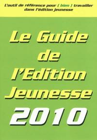 Le guide de l'édition jeunesse 2010 : l'outil de référence pour (bien) travailler dans l'édition jeunesse