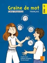 Graine de mot, français EB6-6e : cahier d'exercices