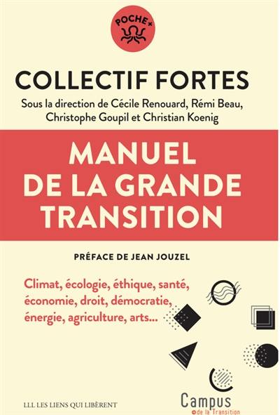 Manuel de la grande transition : climat, écologie, éthique, santé, économie, droit, démocratie, énergie, agriculture, arts...