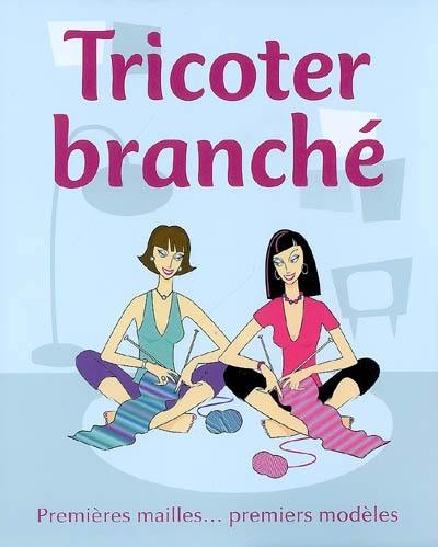 Tricoter branché : premières mailles... premiers modèles