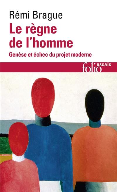 Le règne de l'homme : genèse et échec du projet moderne