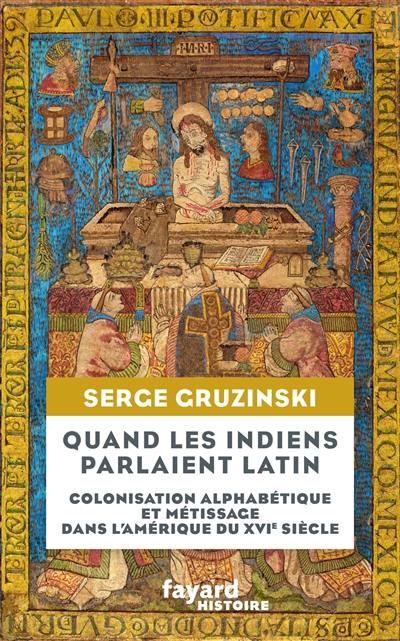 Quand les Indiens parlaient latin : colonisation alphabétique et métissage dans l'Amérique du XVIe siècle