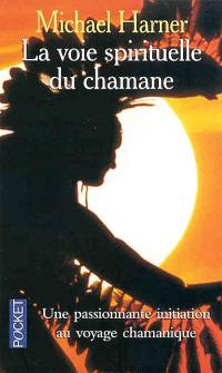 La voie spirituelle du chamane : le secret d'un sorcier indien d'Amérique du Nord