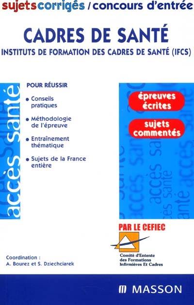 Cadres de santé : Instituts de Formation des Cadres de Santé (IFCS) : sujets corrigés, concours d'entrée