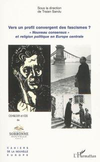 Vers un profil convergent des fascismes ? : nouveau consensus et religion politique en Europe centrale