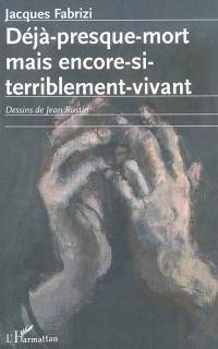 Déjà presque mort mais encore si terriblement vivant