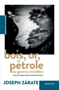 Bois, or, pétrole : les guerres invisibles