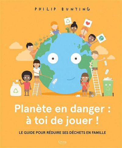 Planète en danger : à toi de jouer ! : le guide pour réduire ses déchets en famille