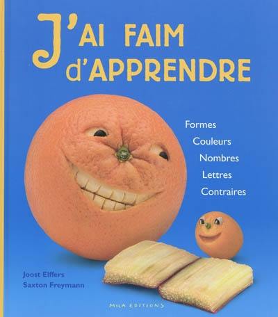 J'ai faim d'apprendre : formes, couleurs, nombres, lettres, contraires