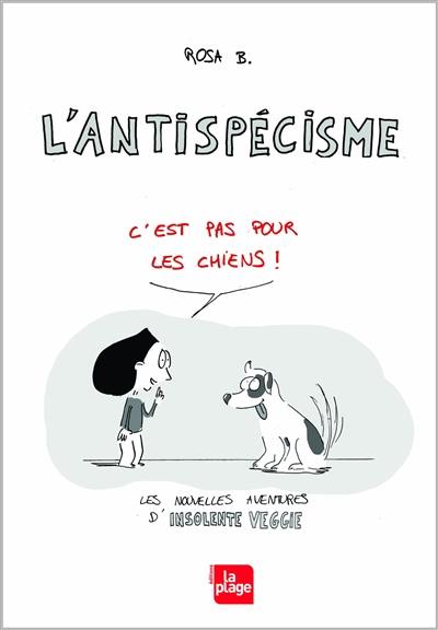 L'antispécisme c'est pas pour les chiens ! : les nouvelles aventures d'Insolente Veggie