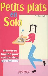 Petits plats en solo : 70 recettes faciles et originales pour célibataires gourmands