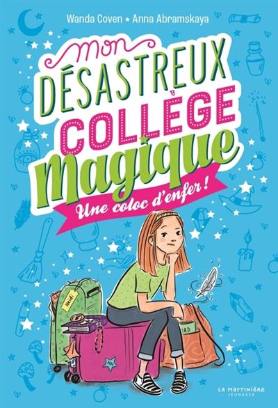 Mon désastreux collège magique. Vol. 1. Une coloc d'enfer !