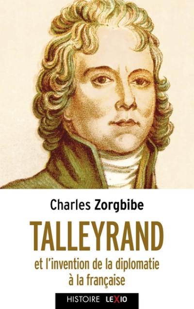 Talleyrand et l'invention de la diplomatie française