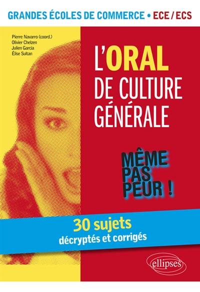 L'oral de culture générale : 30 sujets décryptés et corrigés : grandes écoles de commerce, ECE-ECS