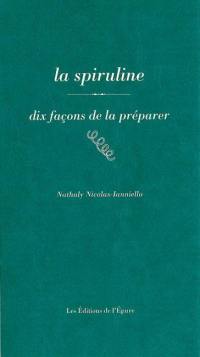 La spiruline : dix façons de la préparer