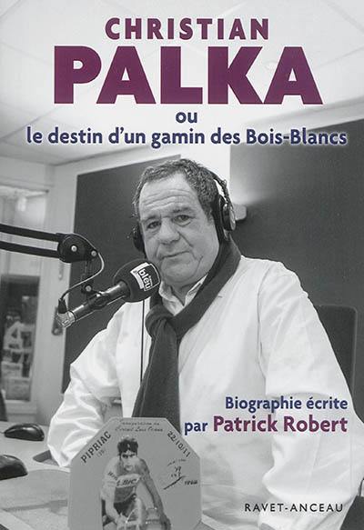 Christian Palka ou Le destin d'un gamin des Bois-Blancs