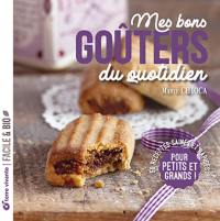 Mes bons goûters du quotidien : 50 recettes saines et rapides pour petits et grands