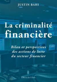 La criminalité financière : bilan et perspectives des actions de lutte du secteur financier