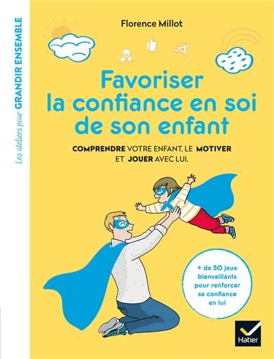 Favoriser la confiance en soi de son enfant : comprendre votre enfant, le motiver et jouer avec lui