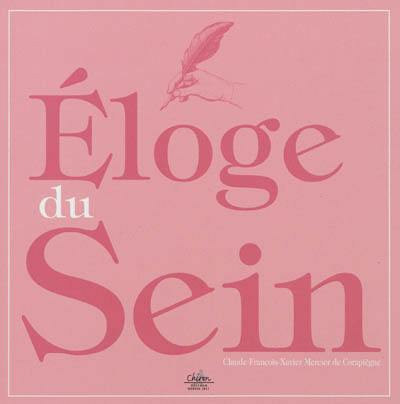 Eloge du sein des femmes : ouvrage curieux dans lequel on examine s'il doit être découvert s'il est permis de le toucher quelles sont ses vertus, sa forme, son langage, son éloquence, les pays où il est le plus beau et les moyens les plus sûrs de le conserver