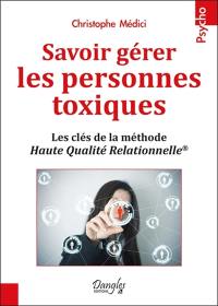 Savoir gérer les personnes toxiques : les clés de la méthode Haute qualité relationnelle