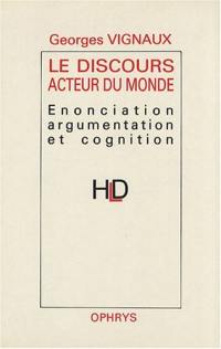 Le Discours acteur du monde : énonciation, argumentation et cognition