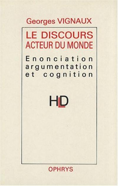 Le Discours acteur du monde : énonciation, argumentation et cognition