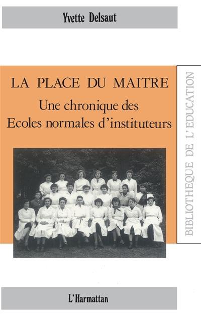 La Place du maître : une chronique des écoles normales d'instituteurs