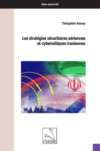 Les stratégies sécuritaires aériennes et cybernétiques iraniennes