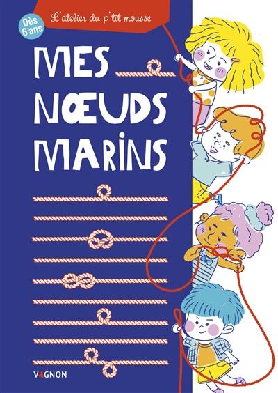 Mes noeuds marins : l'atelier du p'tit mousse