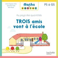 Au pays des quantités. Trois amis vont à l'école : PS à GS