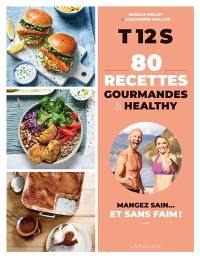 T12S, 80 recettes gourmandes & healthy : mangez sain... et sans faim !