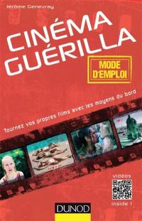 Cinéma guérilla : mode d'emploi : tournez vos propres films avec les moyens du bord