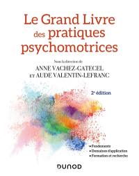 Le grand livre des pratiques psychomotrices : fondements, domaines d'application, formation et recherche