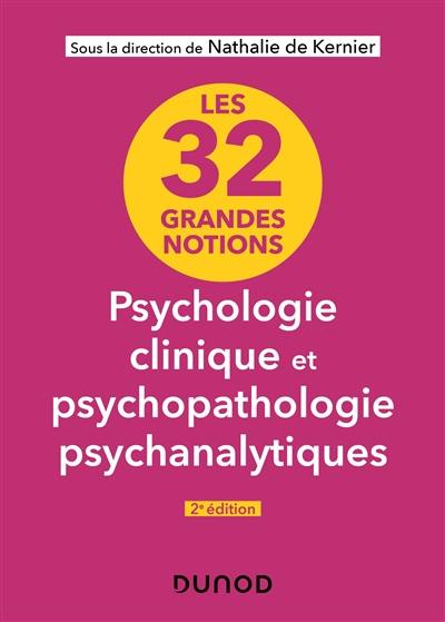 Les 32 grandes notions de psychologie clinique et psychopathologie psychanalytique