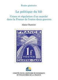 La politique du blé : crises et régulation d'un marché dans la France de l'entre-deux-guerres