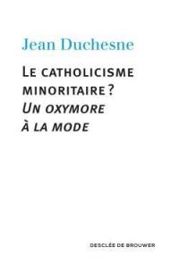 Le catholicisme minoritaire ? : un oxymore à la mode