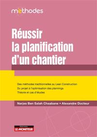 Réussir la planification d'un chantier : des méthodes traditionnelles au Lean construction, du projet à l'optimisation des plannings, théorie et cas d'études