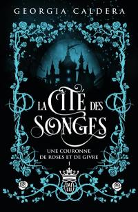 La cité des songes. Vol. 1. Une couronne de roses et de givre