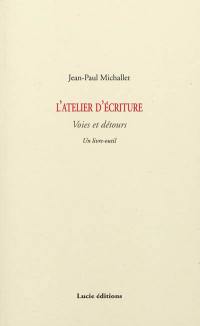 L'atelier d'écriture : voies et détours : un livre-outil