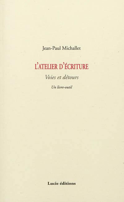 L'atelier d'écriture : voies et détours : un livre-outil