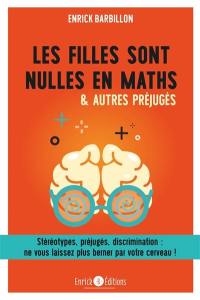 Les filles sont nulles en maths & autres préjugés : stéréotypes, préjugés, discrimination : ne vous laissez plus berner par votre cerveau !