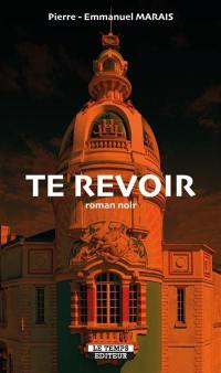 Te revoir : roman noir