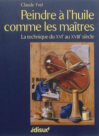 Peindre à l'huile comme les maîtres : la technique du XVIe au XVIIIe siècle