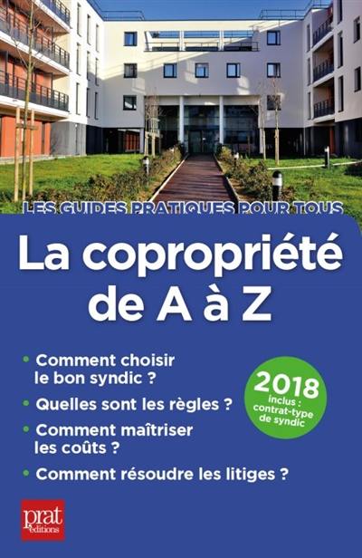 La copropriété de A à Z, 2018 : comment choisir le bon syndic, quelles sont les règles, comment maîtriser les coûts, comment résoudre les litiges