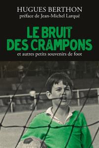 Le bruit des crampons : et autres petits souvenirs de foot