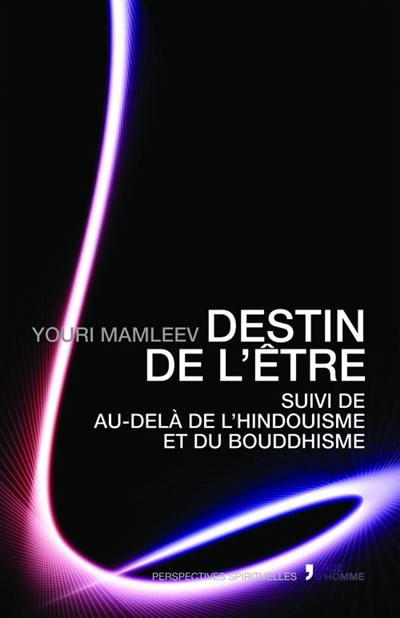 Destin de l'être. Au-delà de l'hindouisme et du bouddhisme